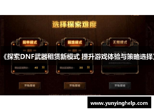 《探索DNF武器租赁新模式 提升游戏体验与策略选择》